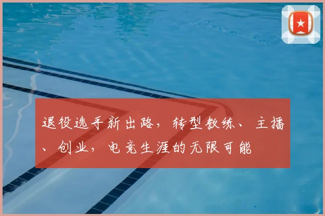退役选手新出路,转型教练、主播、创业,电竞生涯的无限可能