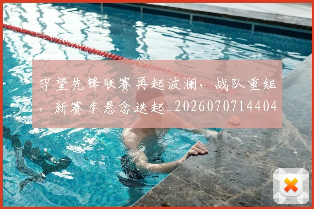 守望先锋联赛再起波澜,战队重组,新赛季悬念迭起_20260707144042