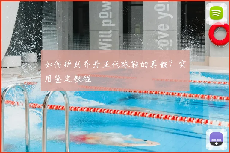 如何辨别乔丹正代球鞋的真假？实用鉴定教程