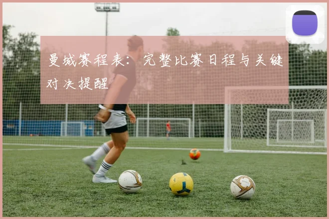 曼城赛程表：完整比赛日程与关键对决提醒