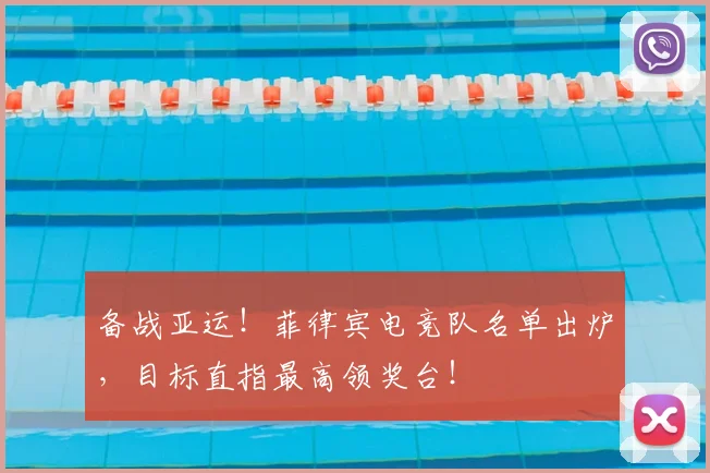 备战亚运！菲律宾电竞队名单出炉，目标直指最高领奖台！