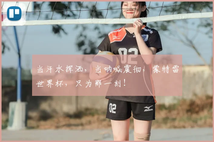当汗水挥洒,当呐喊震彻,蒙特雷世界杯,只为那一刻!